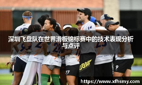 深圳飞盘队在世界滑板锦标赛中的技术表现分析与点评