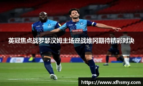 英冠焦点战罗瑟汉姆主场迎战维冈期待精彩对决